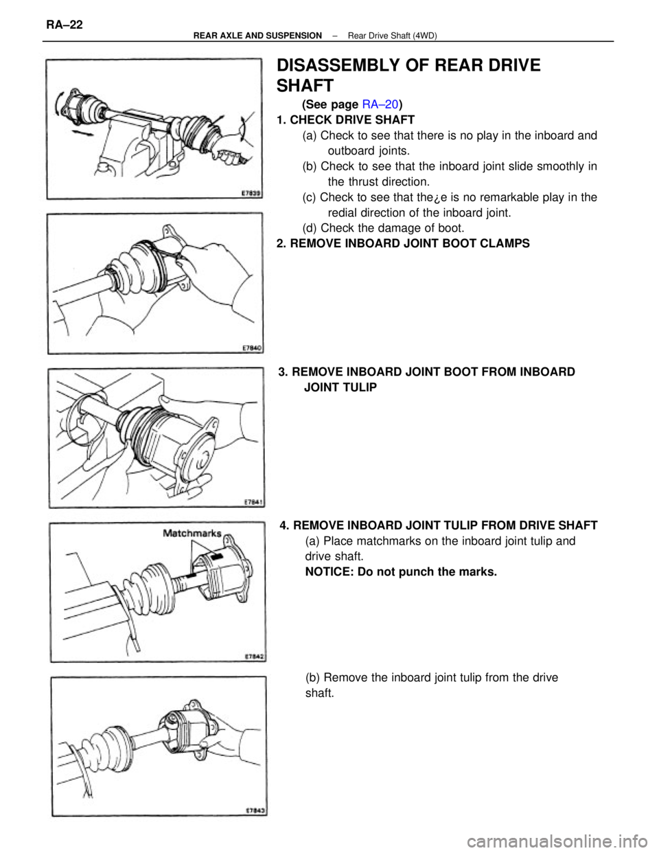 TOYOTA CAMRY V20 1986  Service Information DISASSEMBLY OF REAR DRIVE
SHAFT
(See page RA±20)
1. CHECK DRIVE SHAFT
(a) Check to see that there is no play in the inboard and
outboard joints.
(b) Check to see that the inboard joint slide smoothly