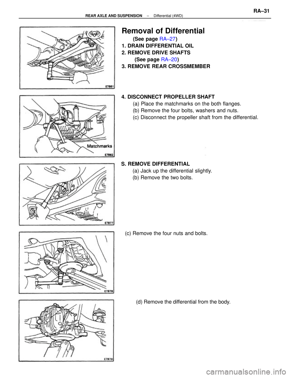 TOYOTA CAMRY V20 1986  Service Information Removal of Differential
(See page RA±27)
1. DRAIN DIFFERENTIAL OIL
2. REMOVE DRIVE SHAFTS
 (See page RA±20)
3. REMOVE REAR CROSSMEMBER
4. DISCONNECT PROPELLER SHAFT
(a) Place the matchmarks on the b