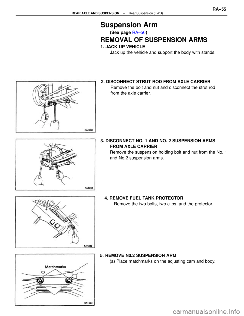 TOYOTA CAMRY V20 1986  Service Information Suspension Arm
(See page RA±50)
REMOVAL OF SUSPENSION ARMS
1. JACK UP VEHICLE
Jack up the vehicle and support the body with stands.
3. DISCONNECT NO. 1 AND NO. 2 SUSPENSION ARMS
FROM AXLE CARRIER
Rem