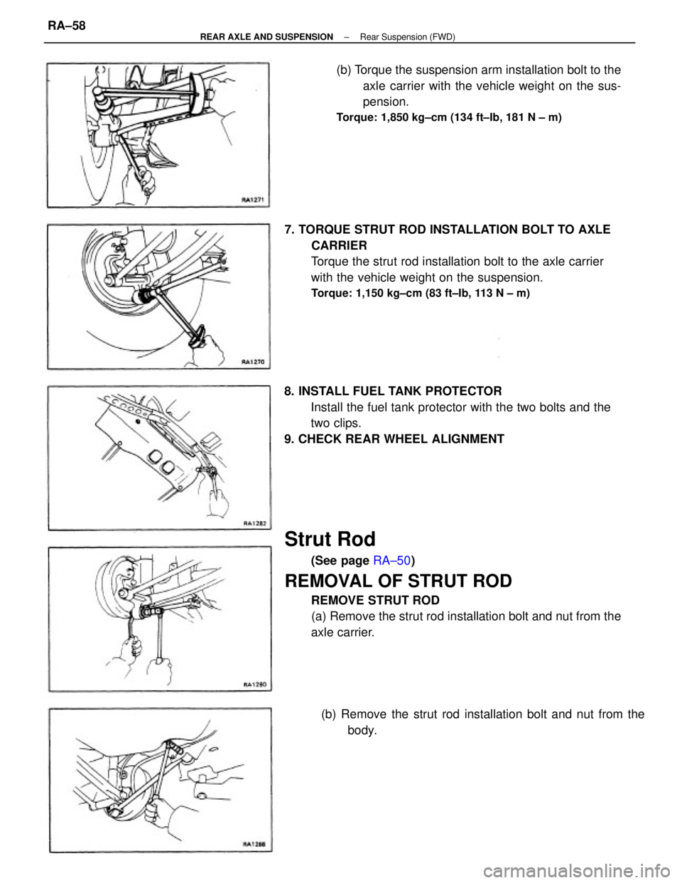 TOYOTA CAMRY V20 1986  Service Information Strut Rod
(See page RA±50)
REMOVAL OF STRUT ROD
REMOVE STRUT ROD
(a) Remove the strut rod installation bolt and nut from the
axle carrier. 7. TORQUE STRUT ROD INSTALLATION BOLT TO AXLE
CARRIER
Torque