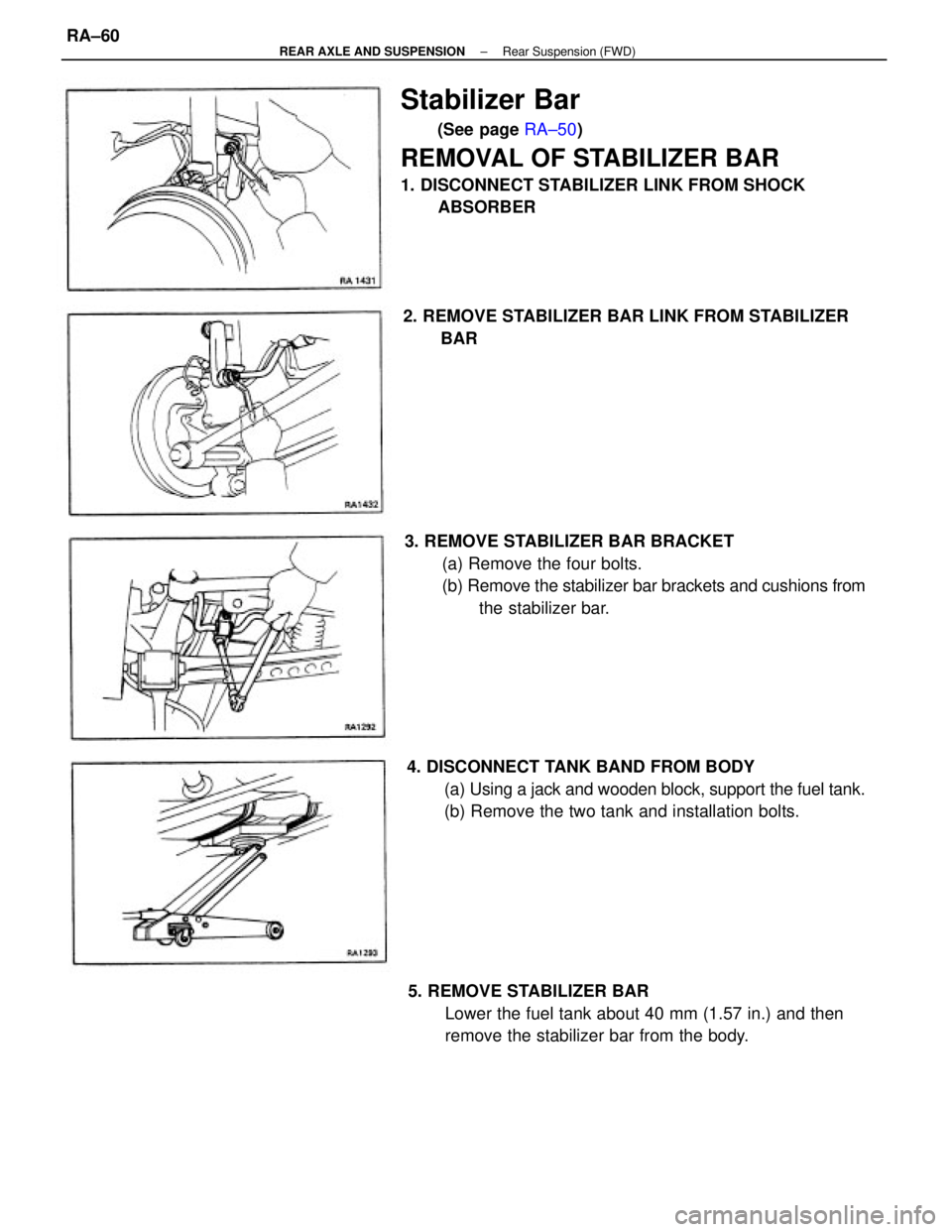 TOYOTA CAMRY V20 1986  Service Information Stabilizer Bar
(See page RA±50)
REMOVAL OF STABILIZER BAR
1. DISCONNECT STABILIZER LINK FROM SHOCK
ABSORBER
3. REMOVE STABILIZER BAR BRACKET
(a) Remove the four bolts.
(b) Remove the stabilizer bar b