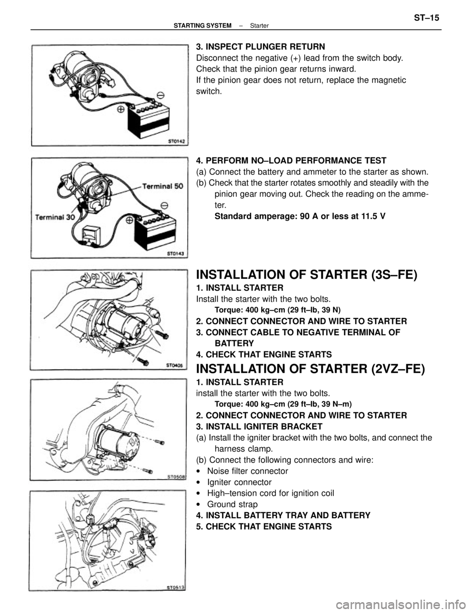 TOYOTA CAMRY V20 1986 Service Information INSTALLATION OF STARTER (3S±FE)
1. INSTALL STARTER
Install the starter with the two bolts.
Torque: 400 kg±cm (29 ft±Ib, 39 N)
2. CONNECT CONNECTOR AND WIRE TO STARTER
3. CONNECT CABLE TO NEGATIVE T TOYOTA CAMRY V20 1986 Service Information INSTALLATION OF STARTER (3S±FE)
1. INSTALL STARTER
Install the starter with the two bolts.
Torque: 400 kg±cm (29 ft±Ib, 39 N)
2. CONNECT CONNECTOR AND WIRE TO STARTER
3. CONNECT CABLE TO NEGATIVE T