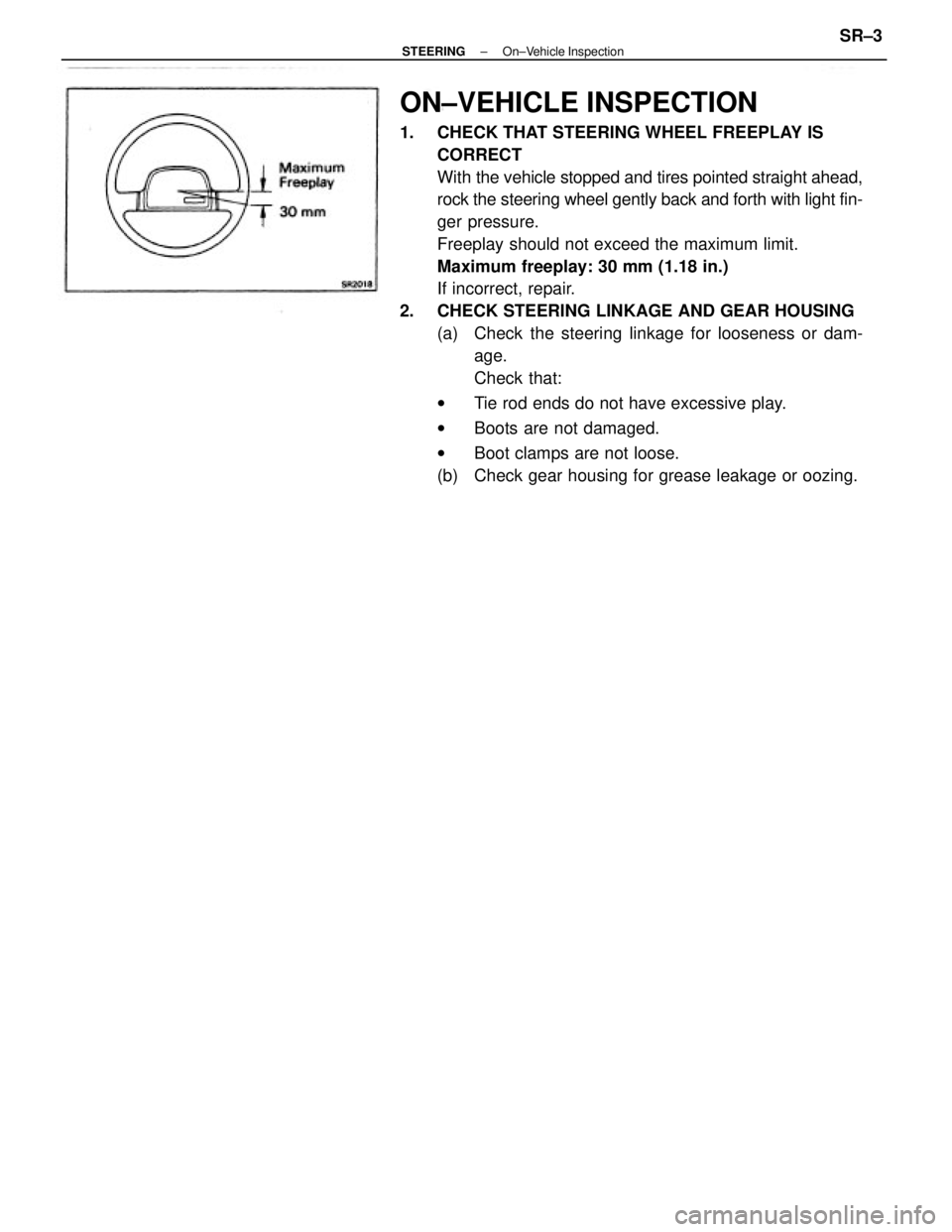 TOYOTA CAMRY V20 1986 Service Information ON±VEHICLE INSPECTION
1. CHECK THAT STEERING WHEEL FREEPLAY IS
CORRECT
With the vehicle stopped and tires pointed straight ahead,
rock the steering wheel gently back and forth with light fin-
ger pr TOYOTA CAMRY V20 1986 Service Information ON±VEHICLE INSPECTION
1. CHECK THAT STEERING WHEEL FREEPLAY IS
CORRECT
With the vehicle stopped and tires pointed straight ahead,
rock the steering wheel gently back and forth with light fin-
ger pr