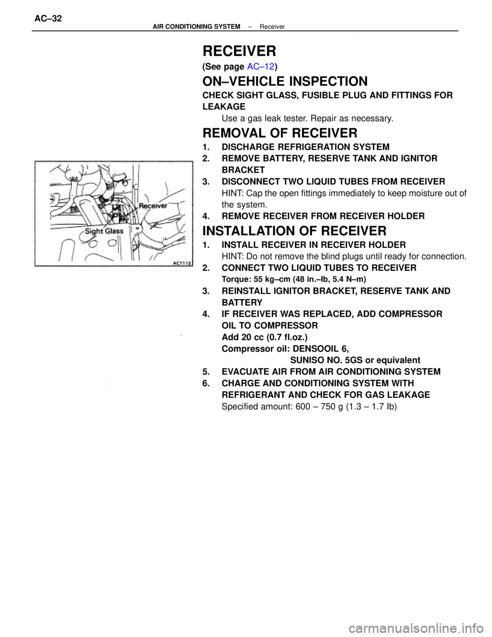 TOYOTA CAMRY V20 1986 Service Information RECEIVER
(See page AC±12)
ON±VEHICLE INSPECTION
CHECK SIGHT GLASS, FUSIBLE PLUG AND FITTINGS FOR
LEAKAGE
Use a gas leak tester. Repair as necessary.
REMOVAL OF RECEIVER
1. DISCHARGE REFRIGERATION SY TOYOTA CAMRY V20 1986 Service Information RECEIVER
(See page AC±12)
ON±VEHICLE INSPECTION
CHECK SIGHT GLASS, FUSIBLE PLUG AND FITTINGS FOR
LEAKAGE
Use a gas leak tester. Repair as necessary.
REMOVAL OF RECEIVER
1. DISCHARGE REFRIGERATION SY