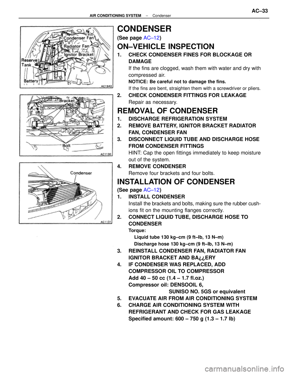 TOYOTA CAMRY V20 1986 Service Information CONDENSER
(See page AC±12)
ON±VEHICLE INSPECTION
1. CHECK CONDENSER FINES FOR BLOCKAGE OR
DAMAGE
If the fins are clogged, wash them with water and dry with
compressed air.
NOTICE: Be careful not t TOYOTA CAMRY V20 1986 Service Information CONDENSER
(See page AC±12)
ON±VEHICLE INSPECTION
1. CHECK CONDENSER FINES FOR BLOCKAGE OR
DAMAGE
If the fins are clogged, wash them with water and dry with
compressed air.
NOTICE: Be careful not t