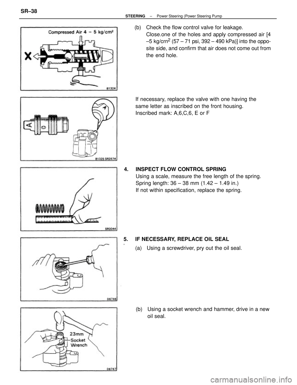 TOYOTA CAMRY V20 1986  Service Information (b)  Check the flow control valve for leakage.
Close.one of the holes and apply compressed air [4
±5 kg/crn
2 (57 ± 71 psi, 392 ± 490 kPa)] into the oppo-
site side, and confirm that air does not c