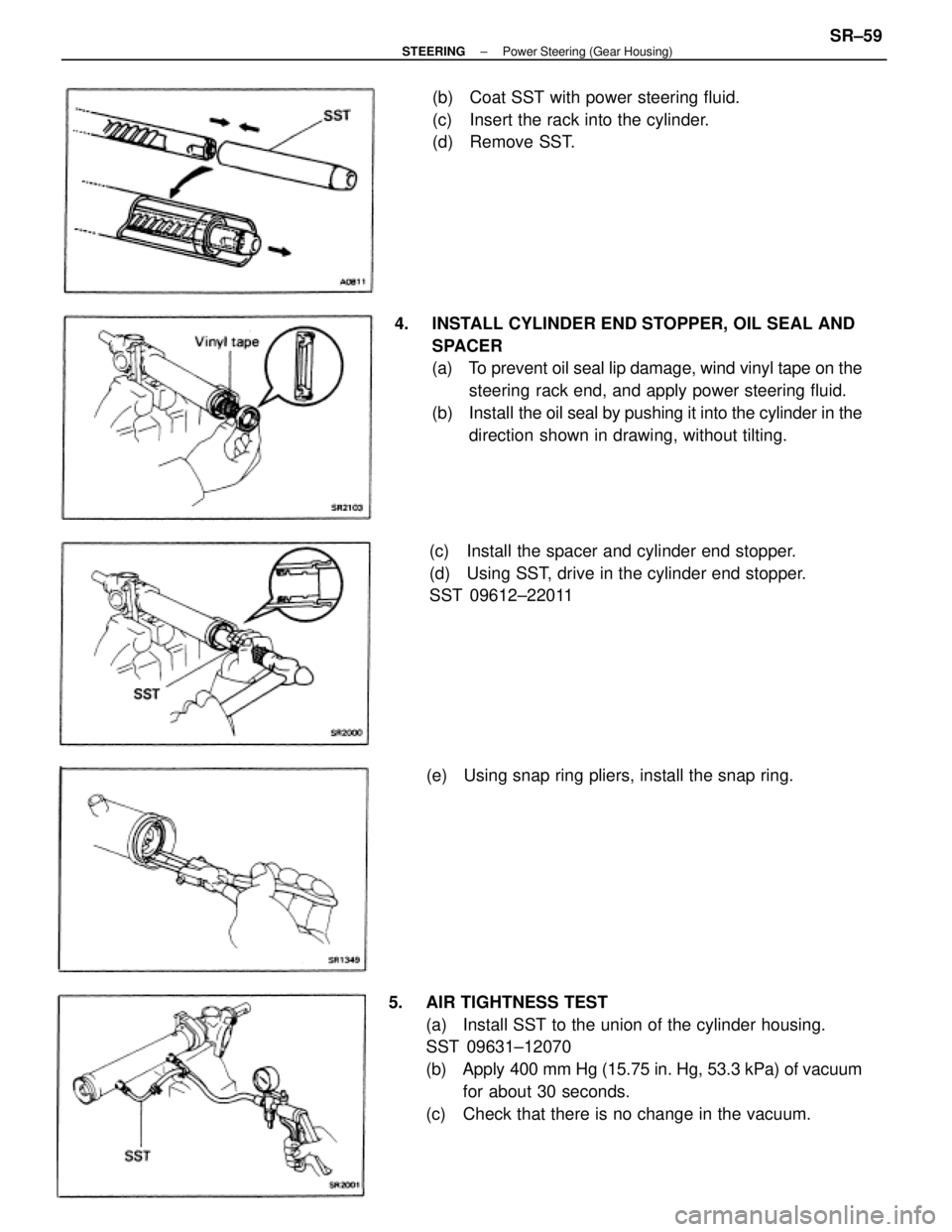 TOYOTA CAMRY V20 1986  Service Information 5.  AIR TIGHTNESS TEST
(a)  Install SST to the union of the cylinder housing.
SST 09631±12070
(b)  Apply 400 mm Hg (15.75 in. Hg, 53.3 kPa) of vacuum
for about 30 seconds.
(c)  Check that there is no