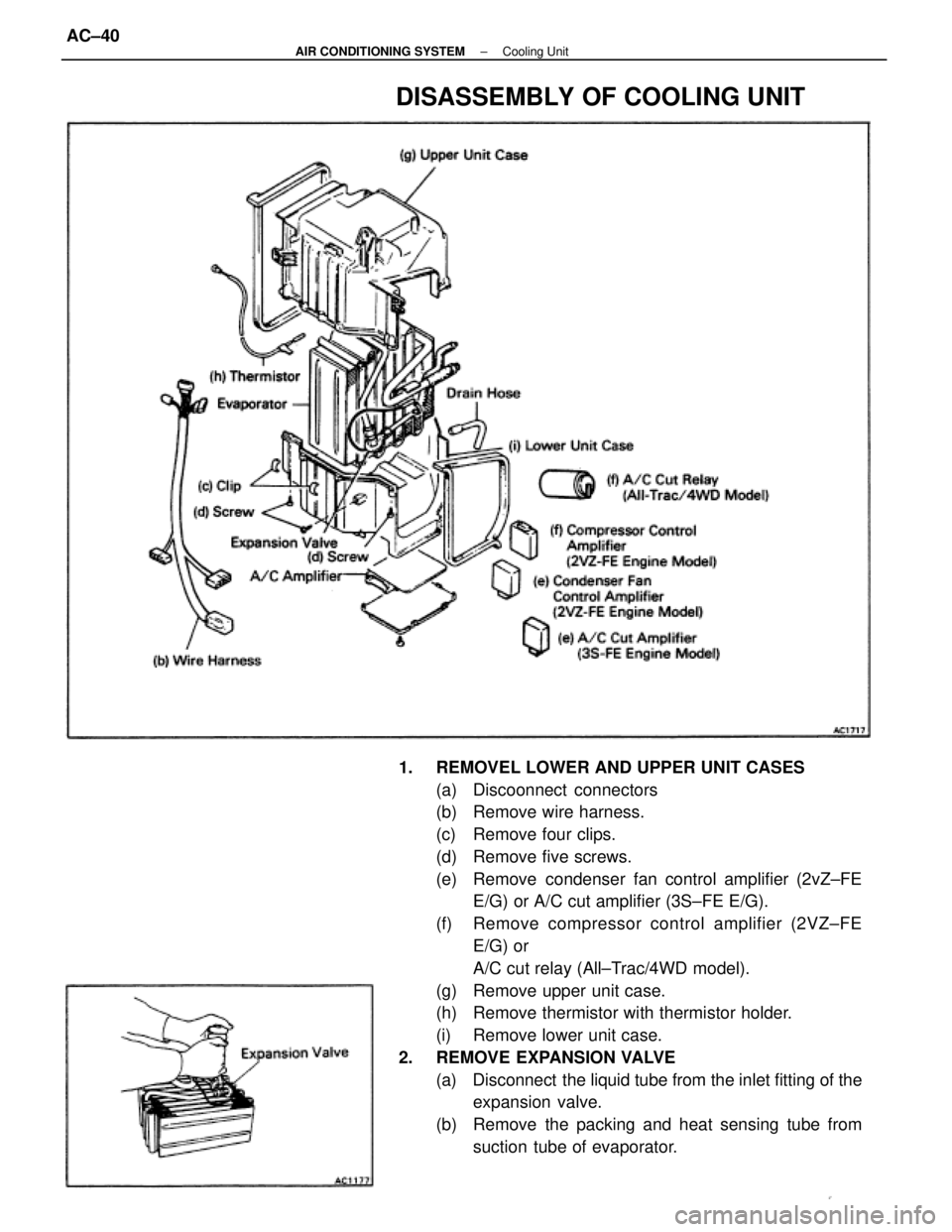 TOYOTA CAMRY V20 1986 Service Information 1. REMOVEL LOWER AND UPPER UNIT CASES
(a) Discoonnect connectors
(b) Remove wire harness.
(c) Remove four clips.
(d) Remove five screws.
(e) Remove condenser fan control amplifier (2vZ±FE
E/G) o TOYOTA CAMRY V20 1986 Service Information 1. REMOVEL LOWER AND UPPER UNIT CASES
(a) Discoonnect connectors
(b) Remove wire harness.
(c) Remove four clips.
(d) Remove five screws.
(e) Remove condenser fan control amplifier (2vZ±FE
E/G) o
