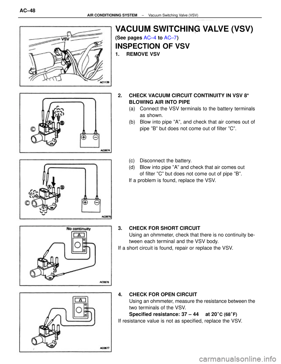 TOYOTA CAMRY V20 1986  Service Information VACUUM SWITCHING VALVE (VSV)
(See pages AC±4 to AC±7)
INSPECTION OF VSV
1. REMOVE VSV
2.  CHECK VACUUM CIRCUIT CONTINUITY IN VSV 8*
BLOWING AIR INTO PIPE
(a)  Connect the VSV terminals to the batter