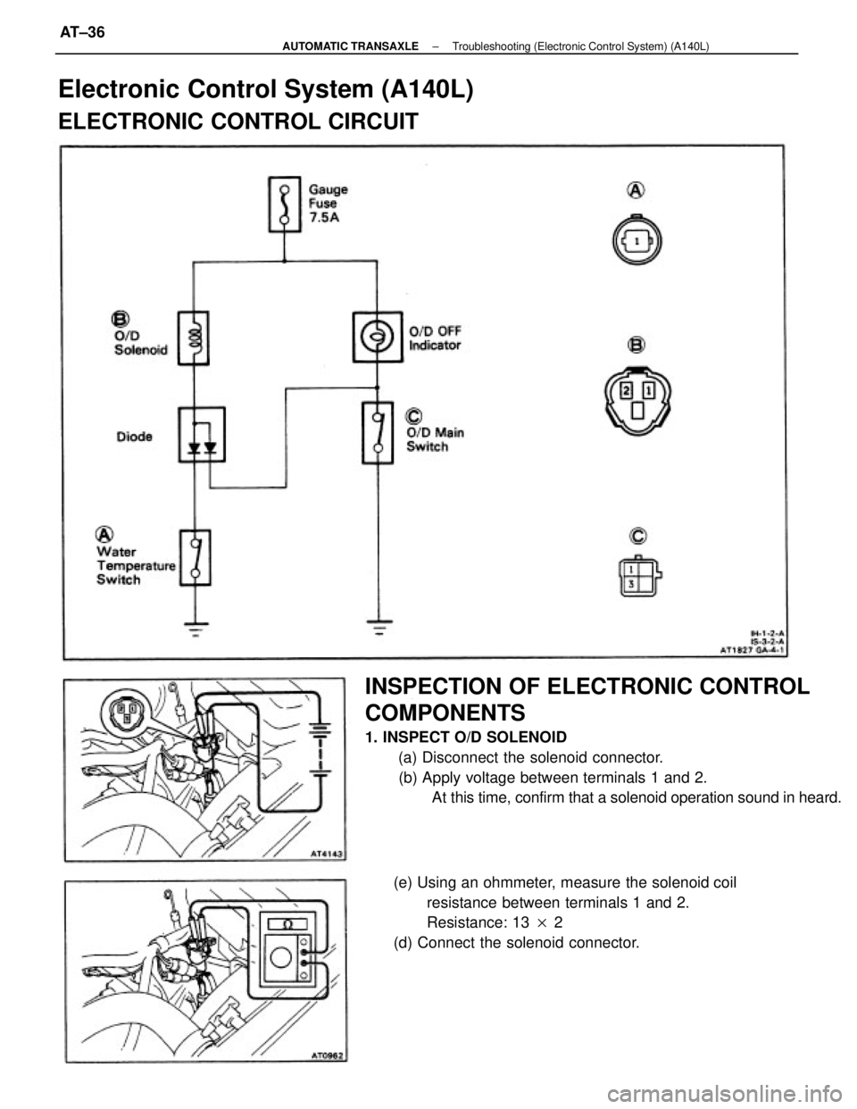 TOYOTA CAMRY V20 1986 Service Information INSPECTION OF ELECTRONIC CONTROL
COMPONENTS
1. INSPECT O/D SOLENOID
(a) Disconnect the solenoid connector.
(b) Apply voltage between terminals 1 and 2.
At this time, confirm that a solenoid operation TOYOTA CAMRY V20 1986 Service Information INSPECTION OF ELECTRONIC CONTROL
COMPONENTS
1. INSPECT O/D SOLENOID
(a) Disconnect the solenoid connector.
(b) Apply voltage between terminals 1 and 2.
At this time, confirm that a solenoid operation