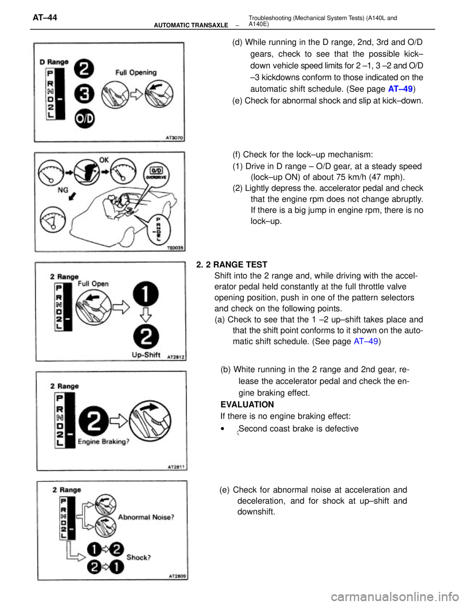 TOYOTA CAMRY V20 1986 Service Information 2. 2 RANGE TEST
Shift into the 2 range and, while driving with the accel-
erator pedal held constantly at the full throttle valve
opening position, push in one of the pattern selectors
and check on th TOYOTA CAMRY V20 1986 Service Information 2. 2 RANGE TEST
Shift into the 2 range and, while driving with the accel-
erator pedal held constantly at the full throttle valve
opening position, push in one of the pattern selectors
and check on th