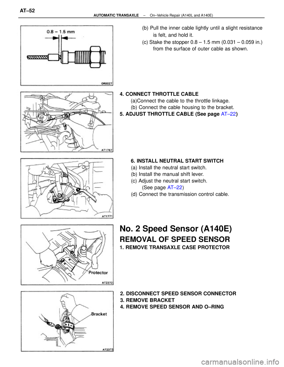 TOYOTA CAMRY V20 1986 Service Information 6. INSTALL NEUTRAL START SWITCH
(a) Install the neutral start switch.
(b) Install the manual shift lever.
(c) Adjust the neutral start switch.
(See page AT±22)
(d) Connect the transmission control ca TOYOTA CAMRY V20 1986 Service Information 6. INSTALL NEUTRAL START SWITCH
(a) Install the neutral start switch.
(b) Install the manual shift lever.
(c) Adjust the neutral start switch.
(See page AT±22)
(d) Connect the transmission control ca