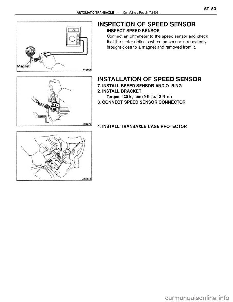 TOYOTA CAMRY V20 1986 Service Information INSPECTION OF SPEED SENSOR
INSPECT SPEED SENSOR
Connect an ohmmeter to the speed sensor and check
that the meter deflects when the sensor is repeatedly
brought close to a magnet and removed from it.
I TOYOTA CAMRY V20 1986 Service Information INSPECTION OF SPEED SENSOR
INSPECT SPEED SENSOR
Connect an ohmmeter to the speed sensor and check
that the meter deflects when the sensor is repeatedly
brought close to a magnet and removed from it.
I
