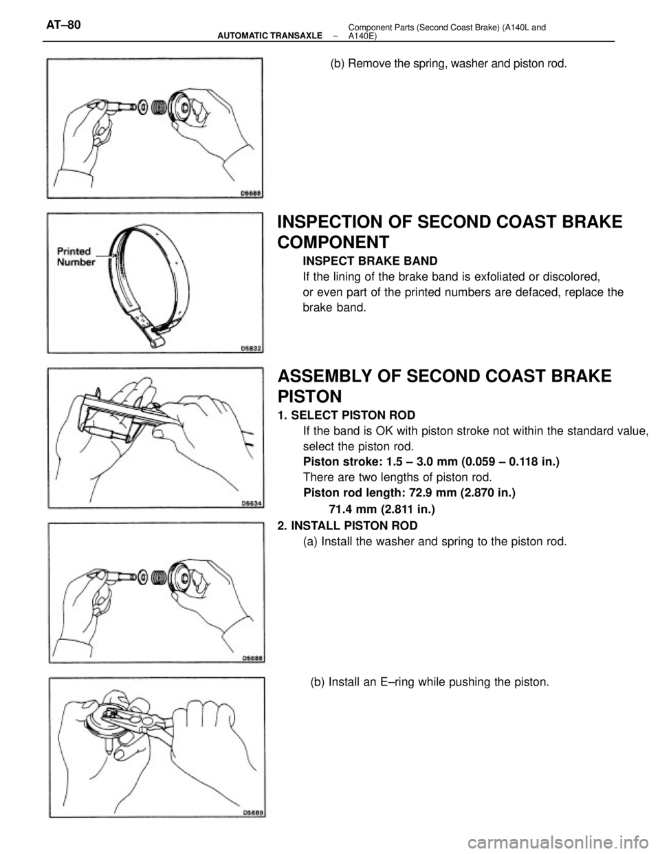 TOYOTA CAMRY V20 1986  Service Information ASSEMBLY OF SECOND COAST BRAKE
PISTON
1. SELECT PISTON ROD
If the band is OK with piston stroke not within the standard value,
select the piston rod.
Piston stroke: 1.5 ± 3.0 mm (0.059 ± 0.118 in.)
