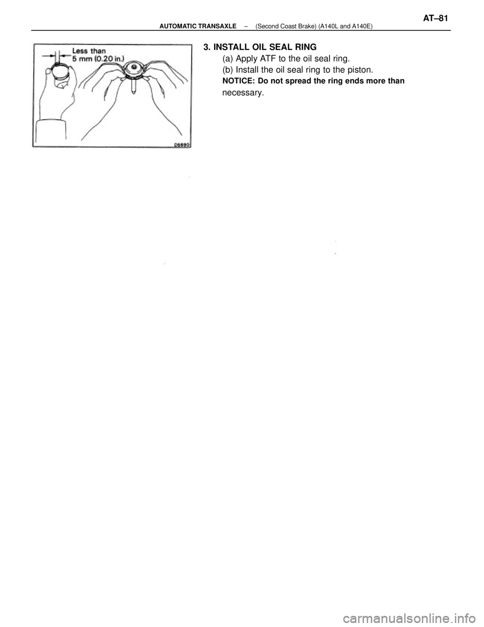 TOYOTA CAMRY V20 1986  Service Information 3. INSTALL OIL SEAL RING
(a) Apply ATF to the oil seal ring.
(b) Install the oil seal ring to the piston.
NOTICE: Do not spread the ring ends more than
necessary.
± AUTOMATIC TRANSAXLE(Second Coast B
