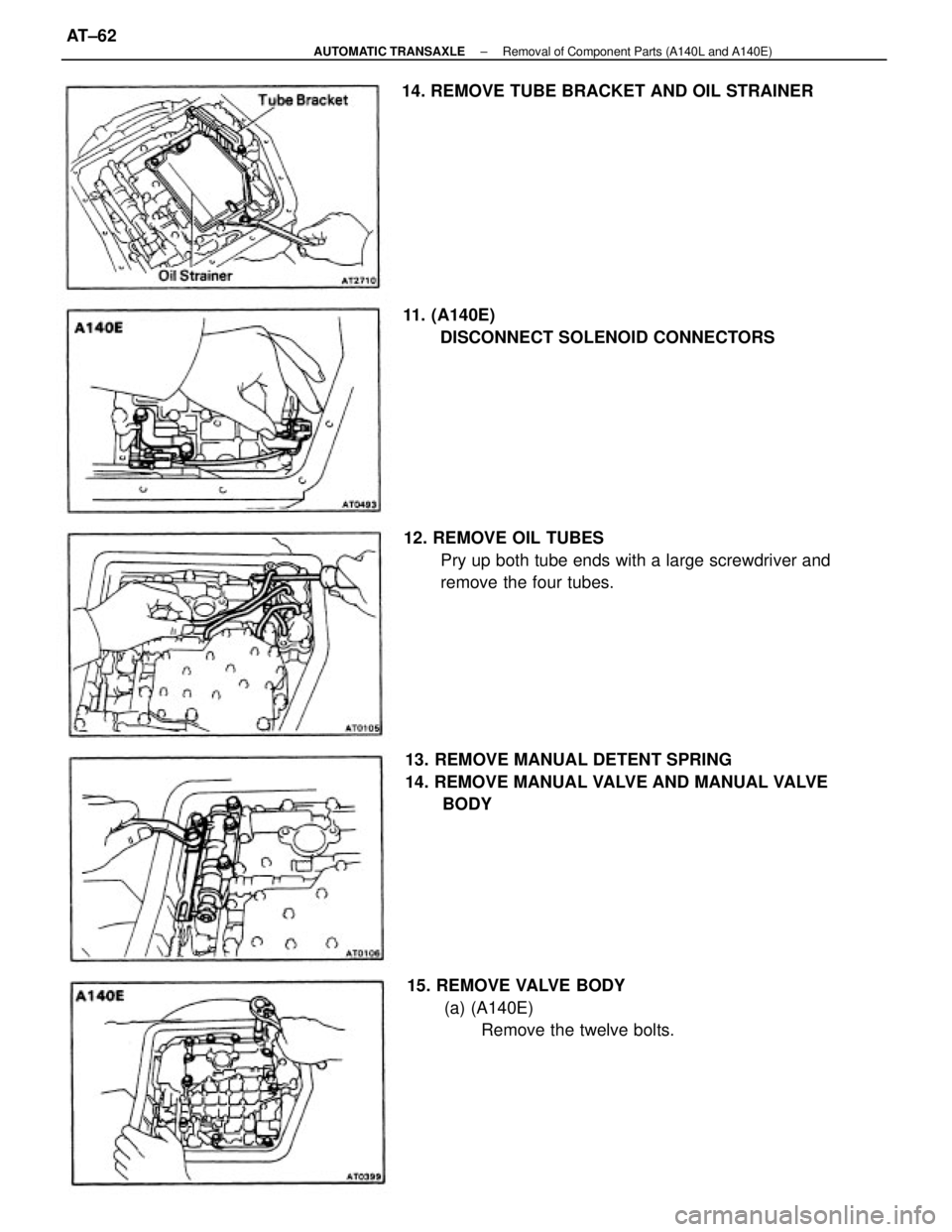 TOYOTA CAMRY V20 1986  Service Information 13. REMOVE MANUAL DETENT SPRING
14. REMOVE MANUAL VALVE AND MANUAL VALVE
BODY 12. REMOVE OIL TUBES
Pry up both tube ends with a large screwdriver and
remove the four tubes. 11. (A140E)
DISCONNECT SOLE