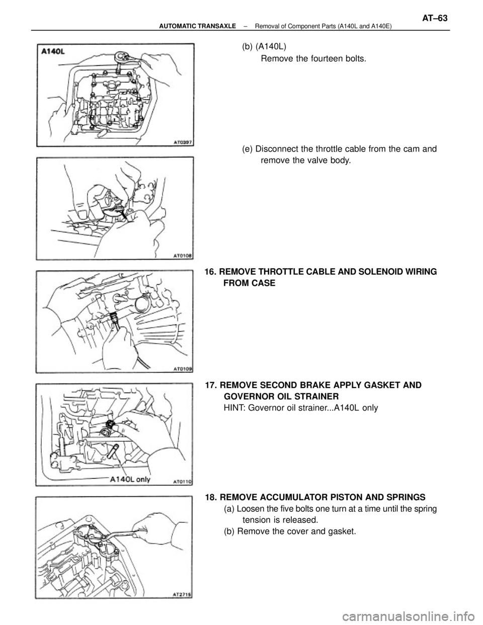 TOYOTA CAMRY V20 1986  Service Information 18. REMOVE ACCUMULATOR PISTON AND SPRINGS
(a) Loosen the five bolts one turn at a time until the spring
tension is released.
(b) Remove the cover and gasket. 17. REMOVE SECOND BRAKE APPLY GASKET AND
G