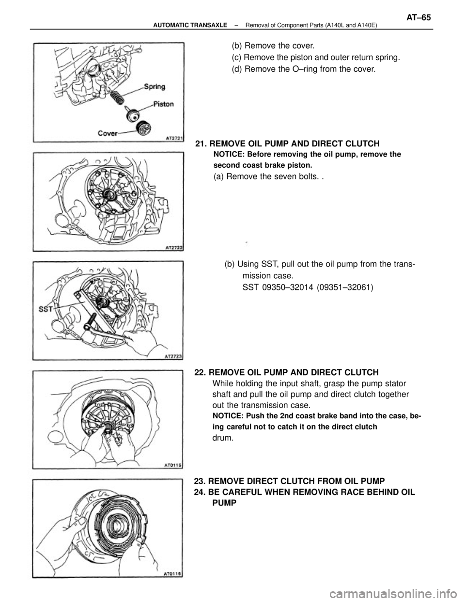 TOYOTA CAMRY V20 1986  Service Information 22. REMOVE OIL PUMP AND DIRECT CLUTCH
While holding the input shaft, grasp the pump stator
shaft and pull the oil pump and direct clutch together
out the transmission case.
NOTICE: Push the 2nd coast 