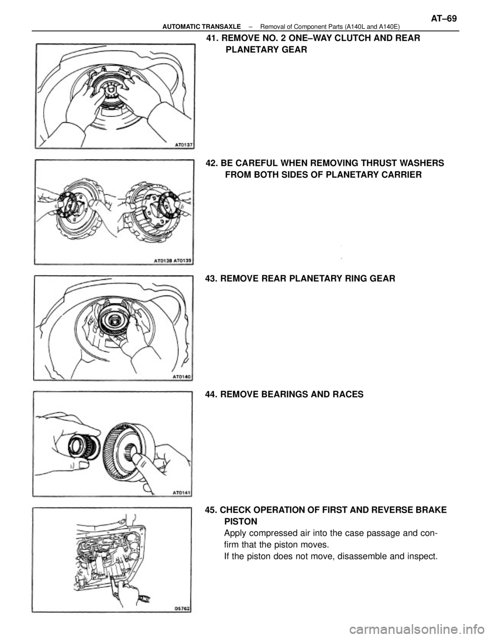 TOYOTA CAMRY V20 1986  Service Information 45. CHECK OPERATION OF FIRST AND REVERSE BRAKE
PISTON
Apply compressed air into the case passage and con-
firm that the piston moves.
If the piston does not move, disassemble and inspect. 41. REMOVE N