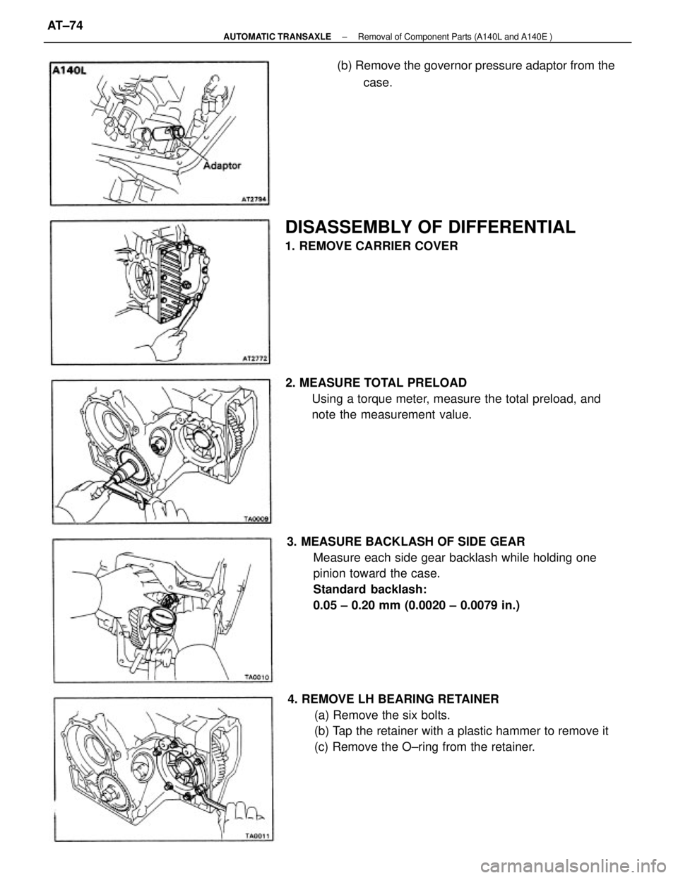 TOYOTA CAMRY V20 1986  Service Information 3. MEASURE BACKLASH OF SIDE GEAR
Measure each side gear backlash while holding one
pinion toward the case.
Standard backlash:
0.05 ± 0.20 mm (0.0020 ± 0.0079 in.)
4. REMOVE LH BEARING RETAINER
(a) R