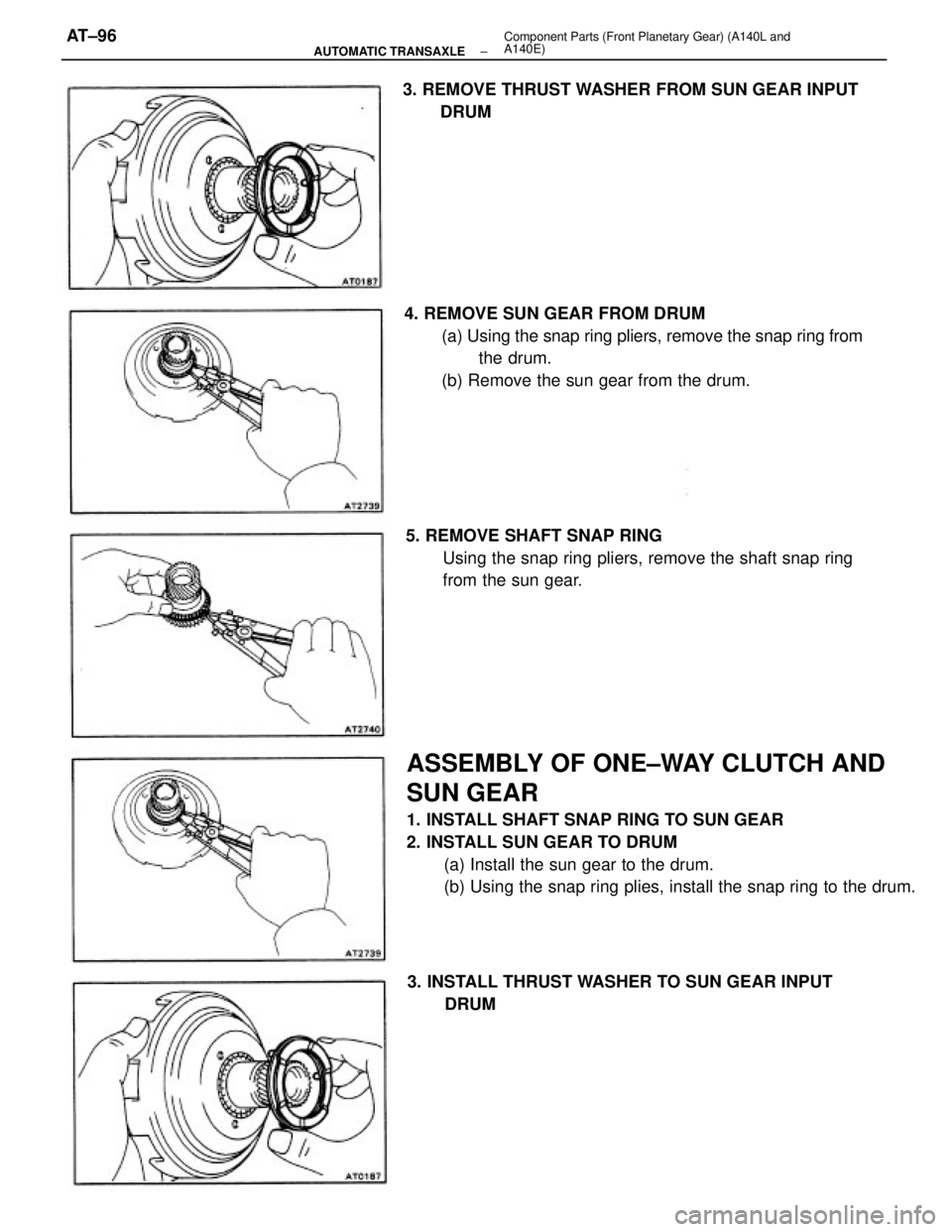 TOYOTA CAMRY V20 1986  Service Information ASSEMBLY OF ONE±WAY CLUTCH AND
SUN GEAR
1. INSTALL SHAFT SNAP RING TO SUN GEAR
2. INSTALL SUN GEAR TO DRUM
(a) Install the sun gear to the drum.
(b) Using the snap ring plies, install the snap ring t