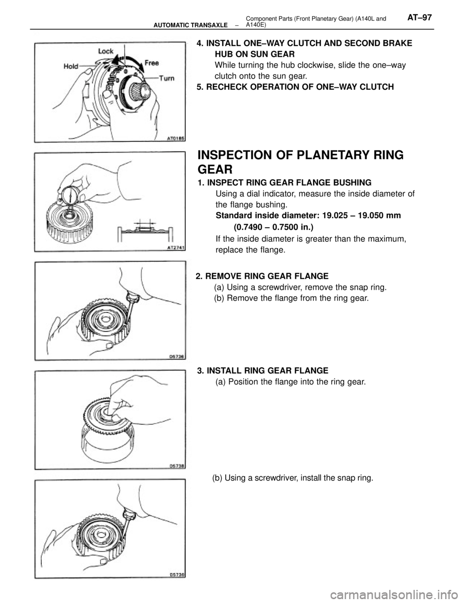 TOYOTA CAMRY V20 1986  Service Information INSPECTION OF PLANETARY RING
GEAR
1. INSPECT RING GEAR FLANGE BUSHING
Using a dial indicator, measure the inside diameter of
the flange bushing.
Standard inside diameter: 19.025 ± 19.050 mm
(0.7490 