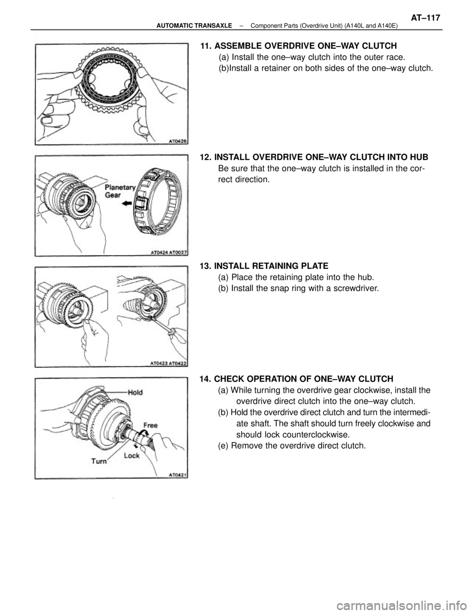 TOYOTA CAMRY V20 1986  Service Information 14. CHECK OPERATION OF ONE±WAY CLUTCH
(a) While turning the overdrive gear clockwise, install the
overdrive direct clutch into the one±way clutch.
(b) Hold the overdrive direct clutch and turn the i