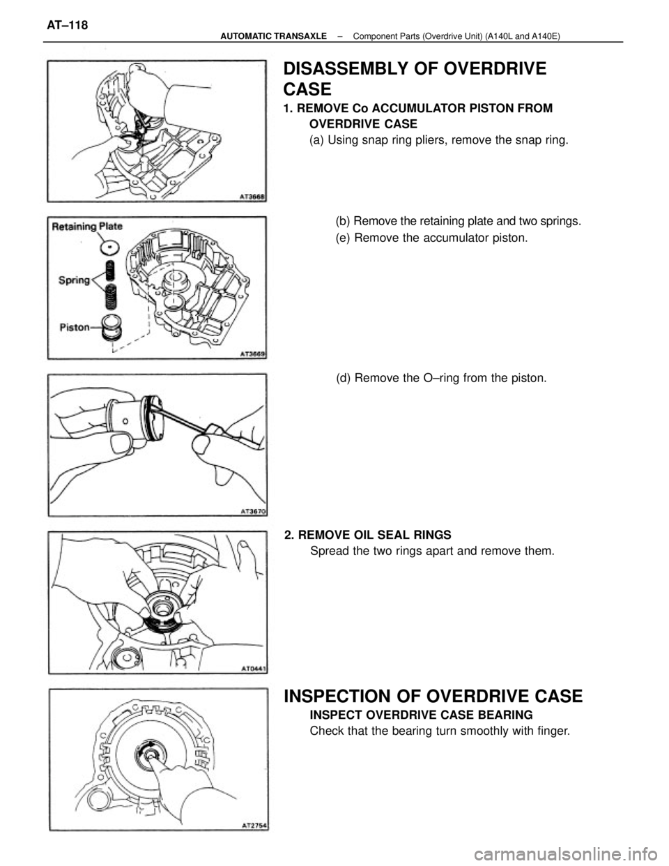 TOYOTA CAMRY V20 1986  Service Information DISASSEMBLY OF OVERDRIVE
CASE
1. REMOVE Co ACCUMULATOR PISTON FROM
OVERDRIVE CASE
(a) Using snap ring pliers, remove the snap ring.
INSPECTION OF OVERDRIVE CASE
INSPECT OVERDRIVE CASE BEARING
Check th