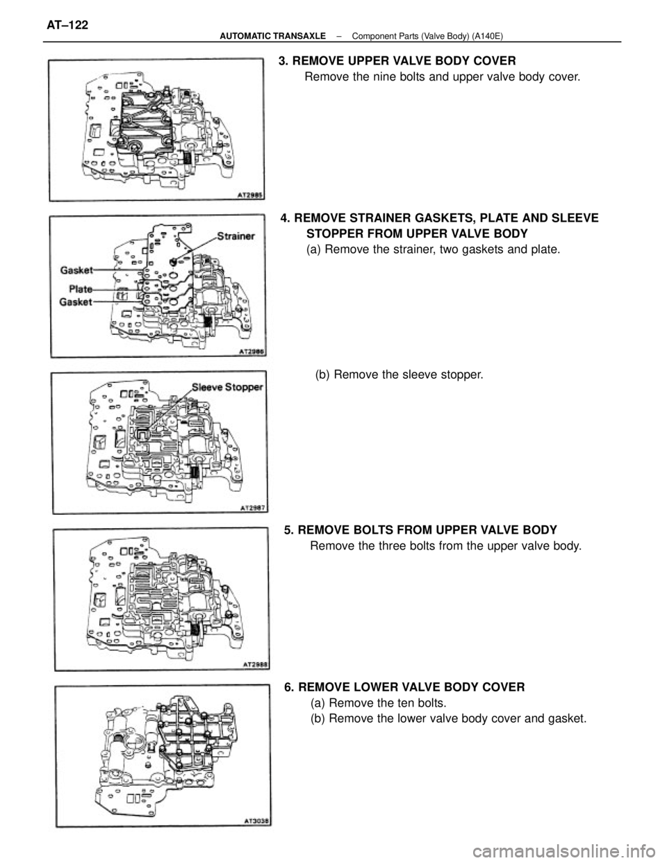 TOYOTA CAMRY V20 1986  Service Information 6. REMOVE LOWER VALVE BODY COVER
(a) Remove the ten bolts.
(b) Remove the lower valve body cover and gasket. 4. REMOVE STRAINER GASKETS, PLATE AND SLEEVE
STOPPER FROM UPPER VALVE BODY
(a) Remove the s