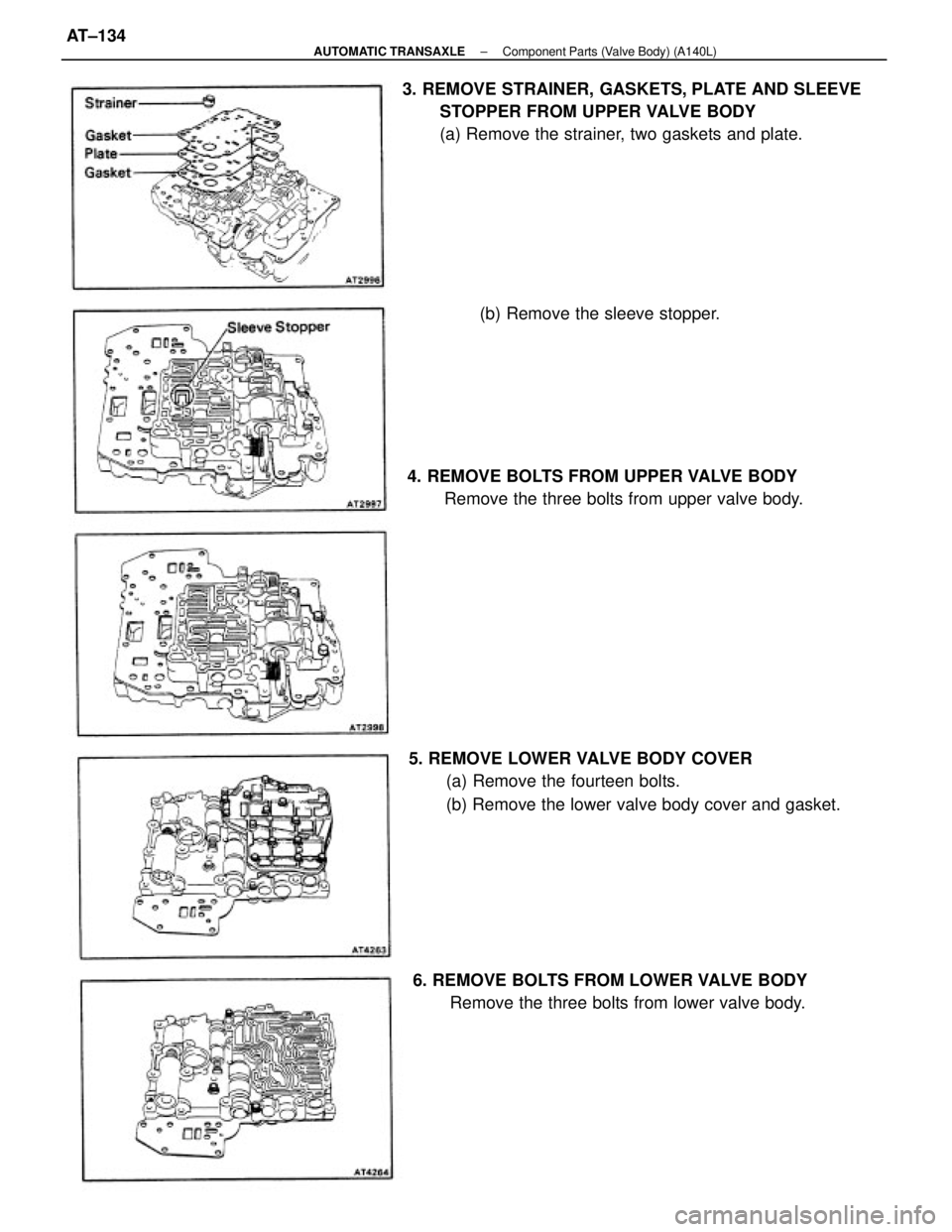 TOYOTA CAMRY V20 1986  Service Information 4. REMOVE BOLTS FROM UPPER VALVE BODY
Remove the three bolts from upper valve body. 3. REMOVE STRAINER, GASKETS, PLATE AND SLEEVE
STOPPER FROM UPPER VALVE BODY
(a) Remove the strainer, two gaskets and
