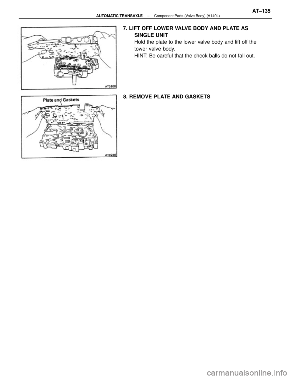 TOYOTA CAMRY V20 1986  Service Information 7. LIFT OFF LOWER VALVE BODY AND PLATE AS
SINGLE UNIT
Hold the plate to the lower valve body and lift off the
tower valve body.
HINT: Be careful that the check balls do not fall out.
8. REMOVE PLATE A