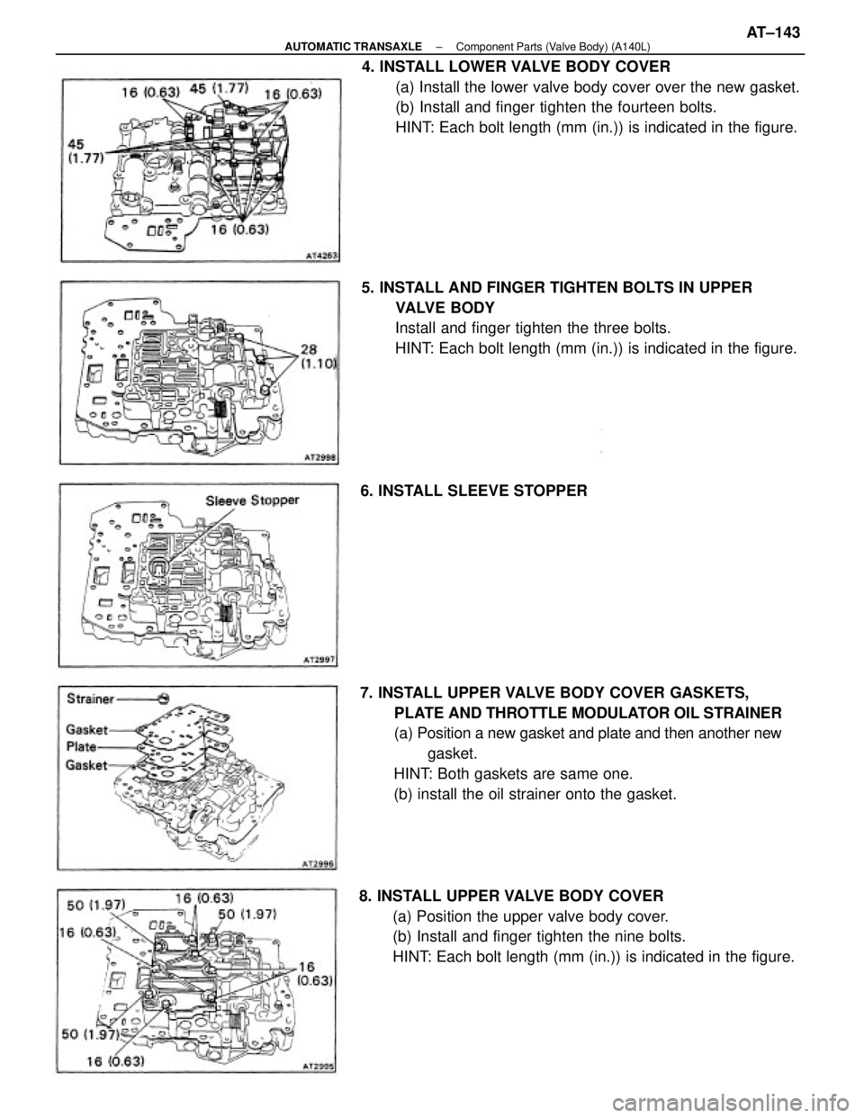TOYOTA CAMRY V20 1986  Service Information 4. INSTALL LOWER VALVE BODY COVER
(a) Install the lower valve body cover over the new gasket.
(b) Install and finger tighten the fourteen bolts.
HINT: Each bolt length (mm (in.)) is indicated in the f