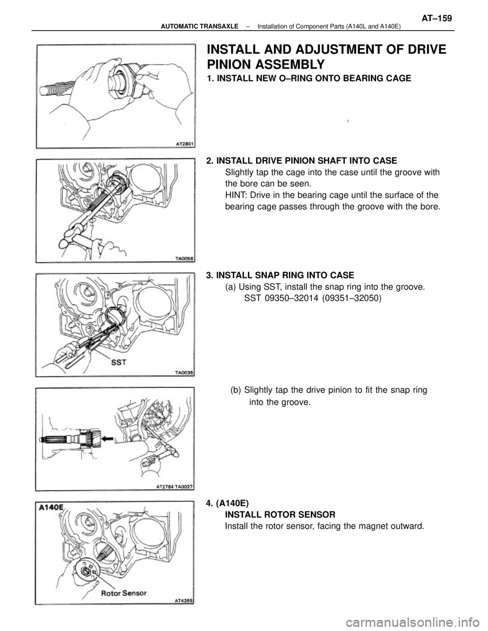 TOYOTA CAMRY V20 1986 Service Information 2. INSTALL DRIVE PINION SHAFT INTO CASE
Slightly tap the cage into the case until the groove with
the bore can be seen.
HINT: Drive in the bearing cage until the surface of the
bearing cage passes thr TOYOTA CAMRY V20 1986 Service Information 2. INSTALL DRIVE PINION SHAFT INTO CASE
Slightly tap the cage into the case until the groove with
the bore can be seen.
HINT: Drive in the bearing cage until the surface of the
bearing cage passes thr