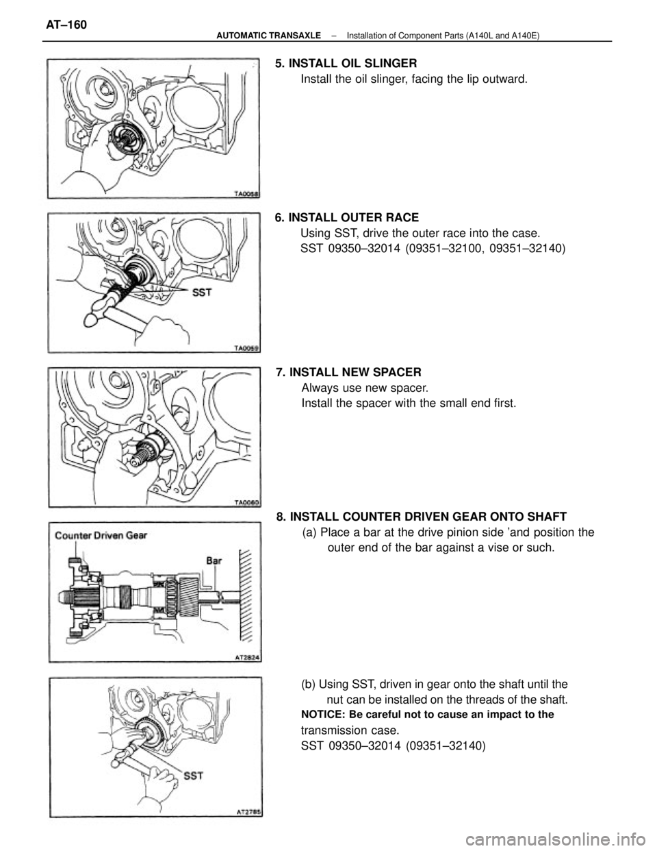 TOYOTA CAMRY V20 1986 Service Information (b) Using SST, driven in gear onto the shaft until the
nut can be installed on the threads of the shaft.
NOTICE: Be careful not to cause an impact to the
transmission case.
SST 09350±32014 (09351±32 TOYOTA CAMRY V20 1986 Service Information (b) Using SST, driven in gear onto the shaft until the
nut can be installed on the threads of the shaft.
NOTICE: Be careful not to cause an impact to the
transmission case.
SST 09350±32014 (09351±32