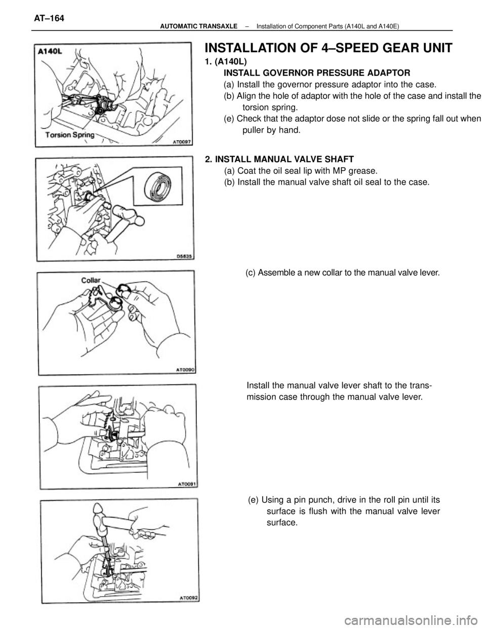 TOYOTA CAMRY V20 1986 Service Information INSTALLATION OF 4±SPEED GEAR UNIT
1. (A140L)
INSTALL GOVERNOR PRESSURE ADAPTOR
(a) Install the governor pressure adaptor into the case.
(b) Align the hole of adaptor with the hole of the case and ins TOYOTA CAMRY V20 1986 Service Information INSTALLATION OF 4±SPEED GEAR UNIT
1. (A140L)
INSTALL GOVERNOR PRESSURE ADAPTOR
(a) Install the governor pressure adaptor into the case.
(b) Align the hole of adaptor with the hole of the case and ins