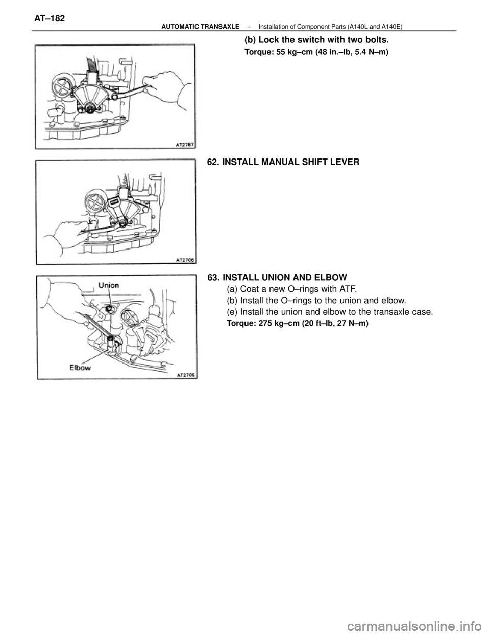 TOYOTA CAMRY V20 1986  Service Information 63. INSTALL UNION AND ELBOW
(a) Coat a new O±rings with ATF.
(b) Install the O±rings to the union and elbow.
(e) Install the union and elbow to the transaxle case.
Torque: 275 kg±cm (20 ft±Ib, 27 