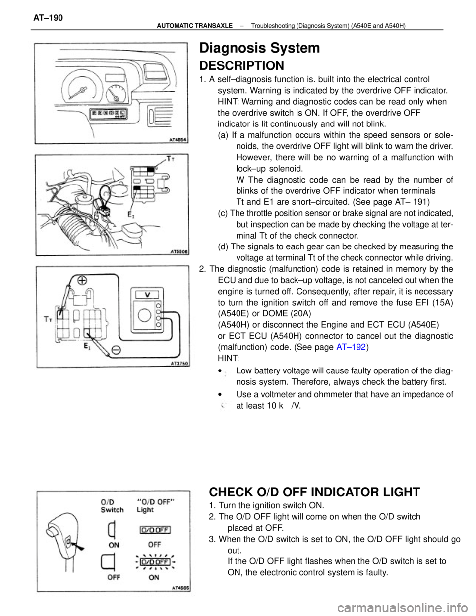 TOYOTA CAMRY V20 1986 Service Information Diagnosis System
DESCRIPTION
1. A self±diagnosis function is. built into the electrical control
system. Warning is indicated by the overdrive OFF indicator.
HINT: Warning and diagnostic codes can be TOYOTA CAMRY V20 1986 Service Information Diagnosis System
DESCRIPTION
1. A self±diagnosis function is. built into the electrical control
system. Warning is indicated by the overdrive OFF indicator.
HINT: Warning and diagnostic codes can be