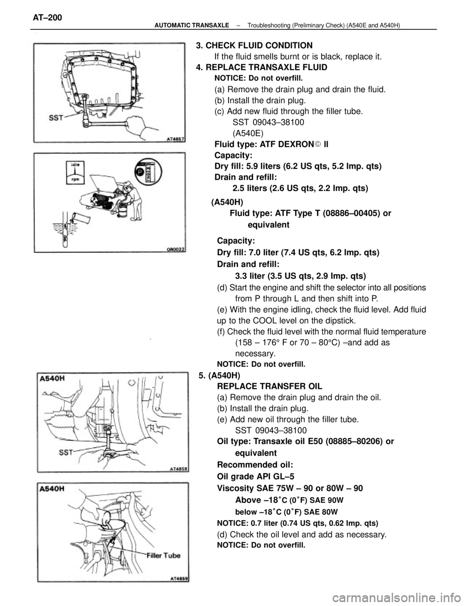TOYOTA CAMRY V20 1986 Service Information Capacity:
Dry fill: 7.0 liter (7.4 US qts, 6.2 Imp. qts)
Drain and refill:
3.3 liter (3.5 US qts, 2.9 Imp. qts)
(d) Start the engine and shift the selector into all positions
from P through L and then TOYOTA CAMRY V20 1986 Service Information Capacity:
Dry fill: 7.0 liter (7.4 US qts, 6.2 Imp. qts)
Drain and refill:
3.3 liter (3.5 US qts, 2.9 Imp. qts)
(d) Start the engine and shift the selector into all positions
from P through L and then