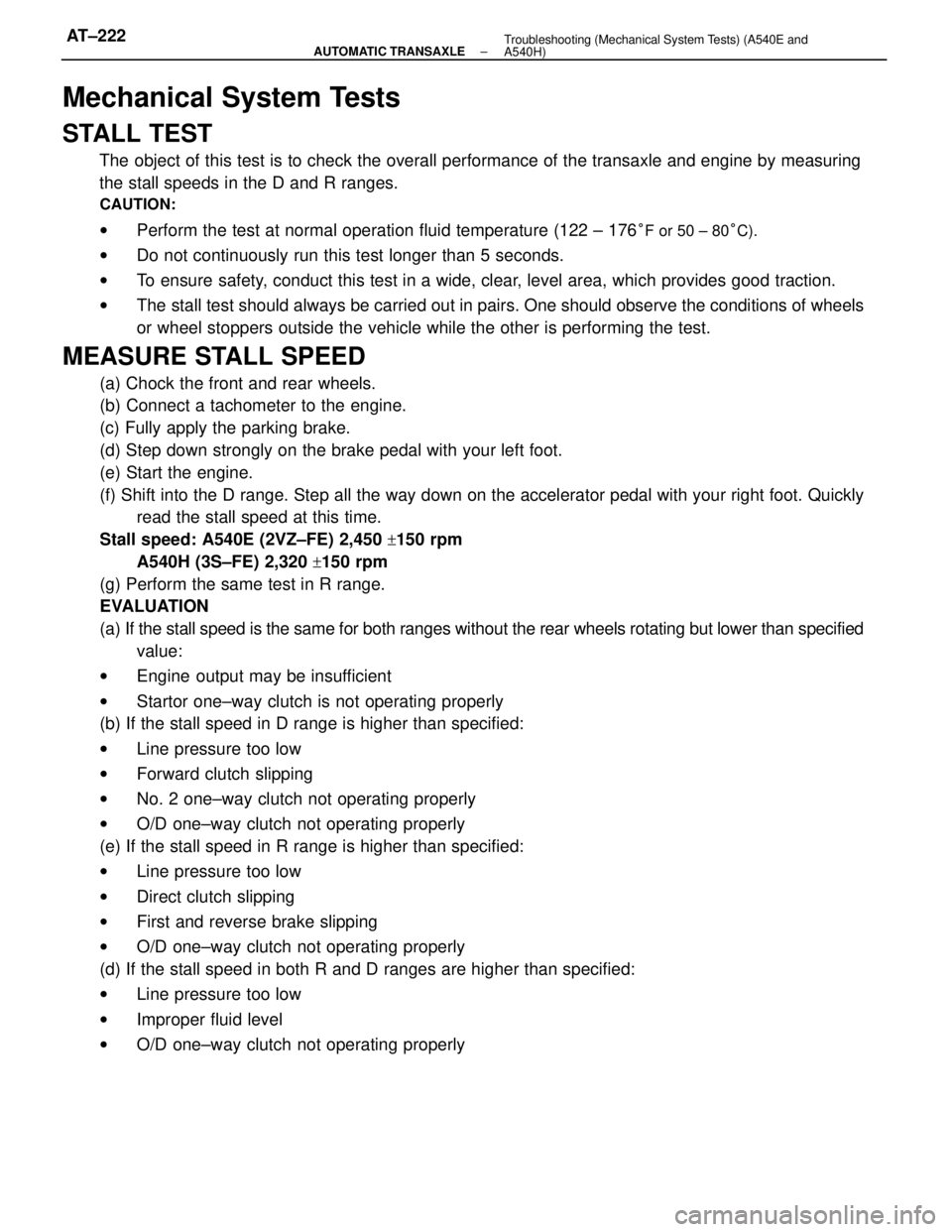 TOYOTA CAMRY V20 1986 Service Information Mechanical System Tests
STALL TEST
The object of this test is to check the overall performance of the transaxle and engine by measuring
the stall speeds in the D and R ranges.
CAUTION:
wPerform the te TOYOTA CAMRY V20 1986 Service Information Mechanical System Tests
STALL TEST
The object of this test is to check the overall performance of the transaxle and engine by measuring
the stall speeds in the D and R ranges.
CAUTION:
wPerform the te