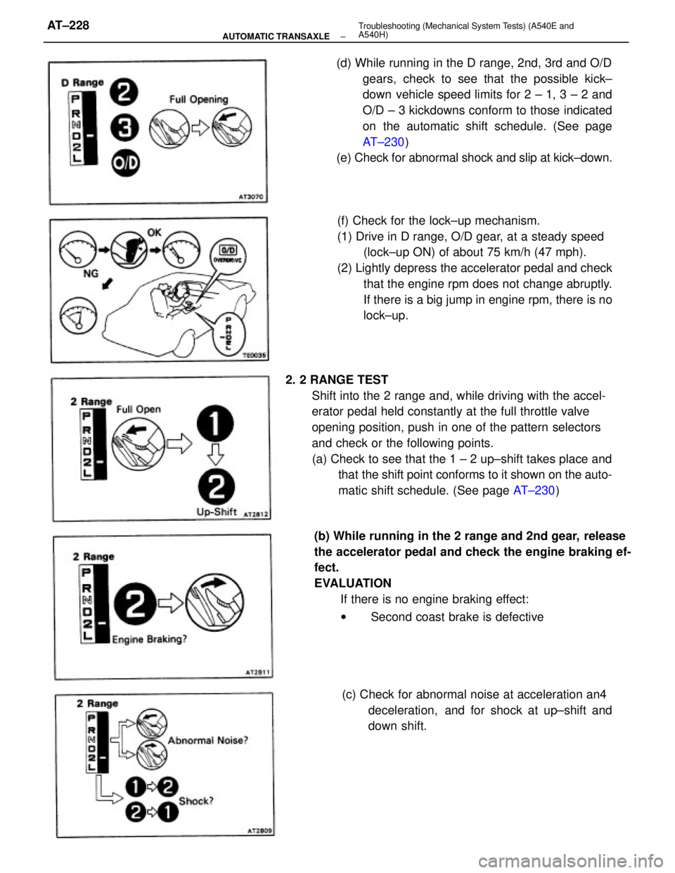 TOYOTA CAMRY V20 1986 Service Information 2. 2 RANGE TEST
Shift into the 2 range and, while driving with the accel-
erator pedal held constantly at the full throttle valve
opening position, push in one of the pattern selectors
and check or th TOYOTA CAMRY V20 1986 Service Information 2. 2 RANGE TEST
Shift into the 2 range and, while driving with the accel-
erator pedal held constantly at the full throttle valve
opening position, push in one of the pattern selectors
and check or th