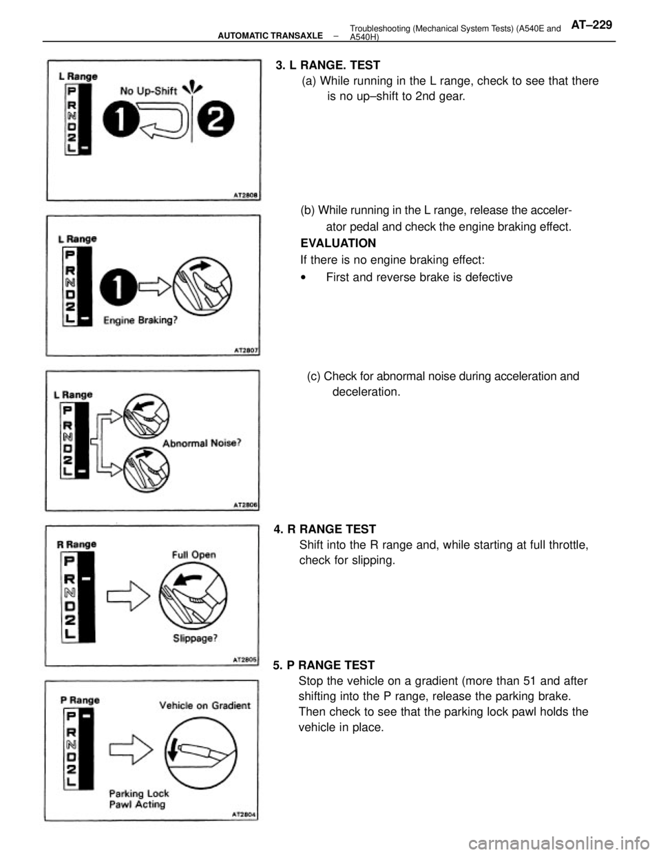 TOYOTA CAMRY V20 1986 Service Information 5. P RANGE TEST
Stop the vehicle on a gradient (more than 51 and after
shifting into the P range, release the parking brake.
Then check to see that the parking lock pawl holds the
vehicle in place.(b) TOYOTA CAMRY V20 1986 Service Information 5. P RANGE TEST
Stop the vehicle on a gradient (more than 51 and after
shifting into the P range, release the parking brake.
Then check to see that the parking lock pawl holds the
vehicle in place.(b)