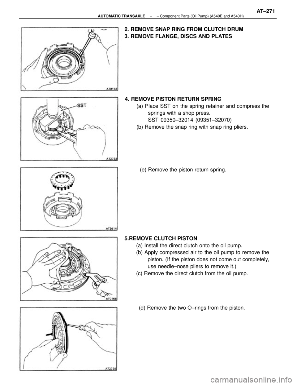 TOYOTA CAMRY V20 1986 Service Information 5.REMOVE CLUTCH PISTON
(a) Install the direct clutch onto the oil pump.
(b) Apply compressed air to the oil pump to remove the
piston. (If the piston does not come out completely,
use needle±nose pli TOYOTA CAMRY V20 1986 Service Information 5.REMOVE CLUTCH PISTON
(a) Install the direct clutch onto the oil pump.
(b) Apply compressed air to the oil pump to remove the
piston. (If the piston does not come out completely,
use needle±nose pli