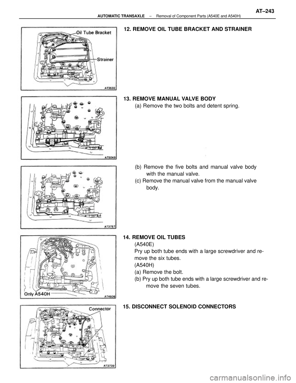 TOYOTA CAMRY V20 1986  Service Information 14. REMOVE OIL TUBES
(A540E)
Pry up both tube ends with a large screwdriver and re-
move the six tubes.
(A540H)
(a) Remove the bolt.
(b) Pry up both tube ends with a large screwdriver and re-
move the