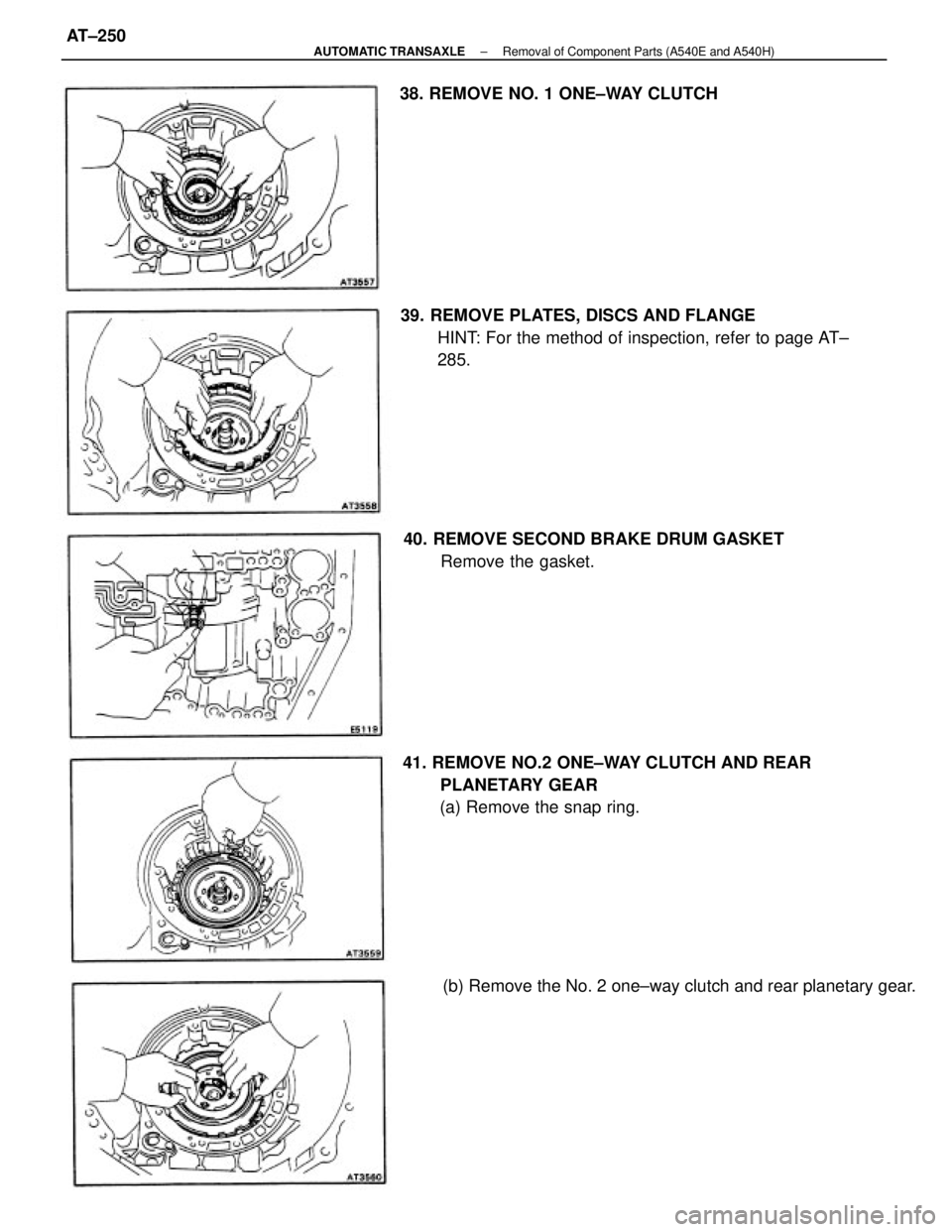 TOYOTA CAMRY V20 1986  Service Information 39. REMOVE PLATES, DISCS AND FLANGE
HINT: For the method of inspection, refer to page AT±
285.
41. REMOVE NO.2 ONE±WAY CLUTCH AND REAR
PLANETARY GEAR
(a) Remove the snap ring.
(b) Remove the No. 2 o