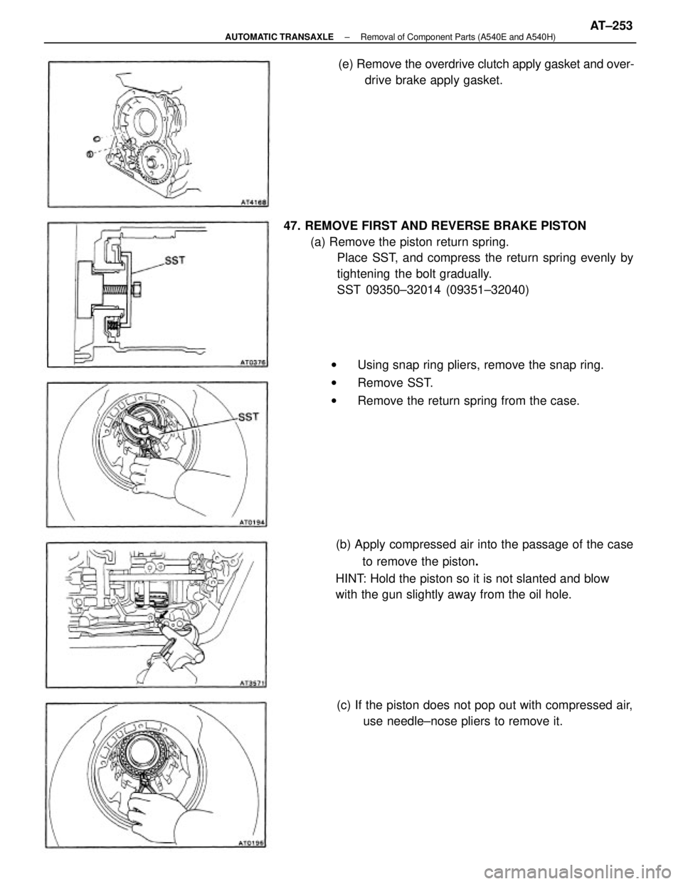 TOYOTA CAMRY V20 1986  Service Information 47. REMOVE FIRST AND REVERSE BRAKE PISTON
(a) Remove the piston return spring.
Place SST, and compress the return spring evenly by
tightening  the bolt gradually.
SST 09350±32014 (09351±32040)
(b) A