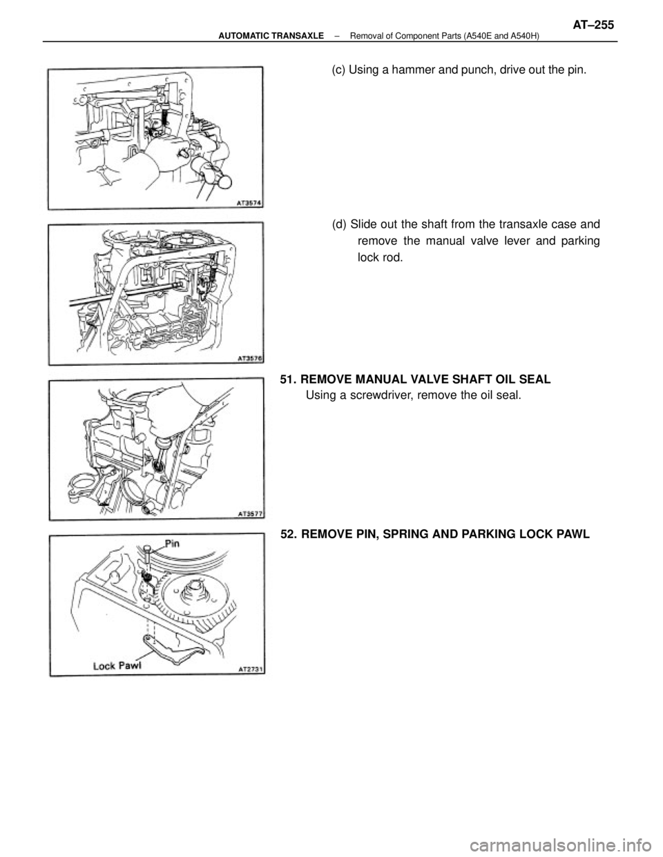 TOYOTA CAMRY V20 1986  Service Information 51. REMOVE MANUAL VALVE SHAFT OIL SEAL
Using a screwdriver, remove the oil seal.(d) Slide out the shaft from the transaxle case and
remove the manual valve lever and parking
lock rod. (c) Using a hamm