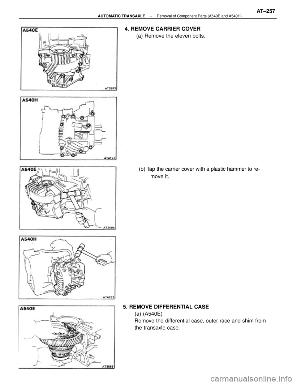 TOYOTA CAMRY V20 1986  Service Information 5. REMOVE DIFFERENTIAL CASE
(a) (A540E)
Remove the differential case, outer race and shim from
the transaxle case.(b) Tap the carrier cover with a plastic hammer to re-
move it. 4. REMOVE CARRIER COVE