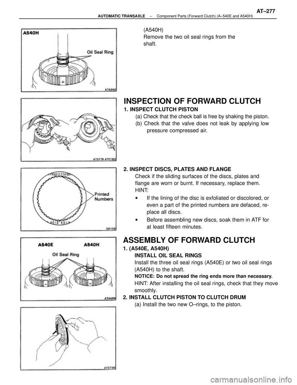 TOYOTA CAMRY V20 1986 Service Information ASSEMBLY OF FORWARD CLUTCH
1. (A540E, A540H)
INSTALL OIL SEAL RINGS
Install the three oil seal rings (A540E) or two oil seal rings
(A540H) to the shaft.
NOTICE: Do not spread the ring ends more than n TOYOTA CAMRY V20 1986 Service Information ASSEMBLY OF FORWARD CLUTCH
1. (A540E, A540H)
INSTALL OIL SEAL RINGS
Install the three oil seal rings (A540E) or two oil seal rings
(A540H) to the shaft.
NOTICE: Do not spread the ring ends more than n