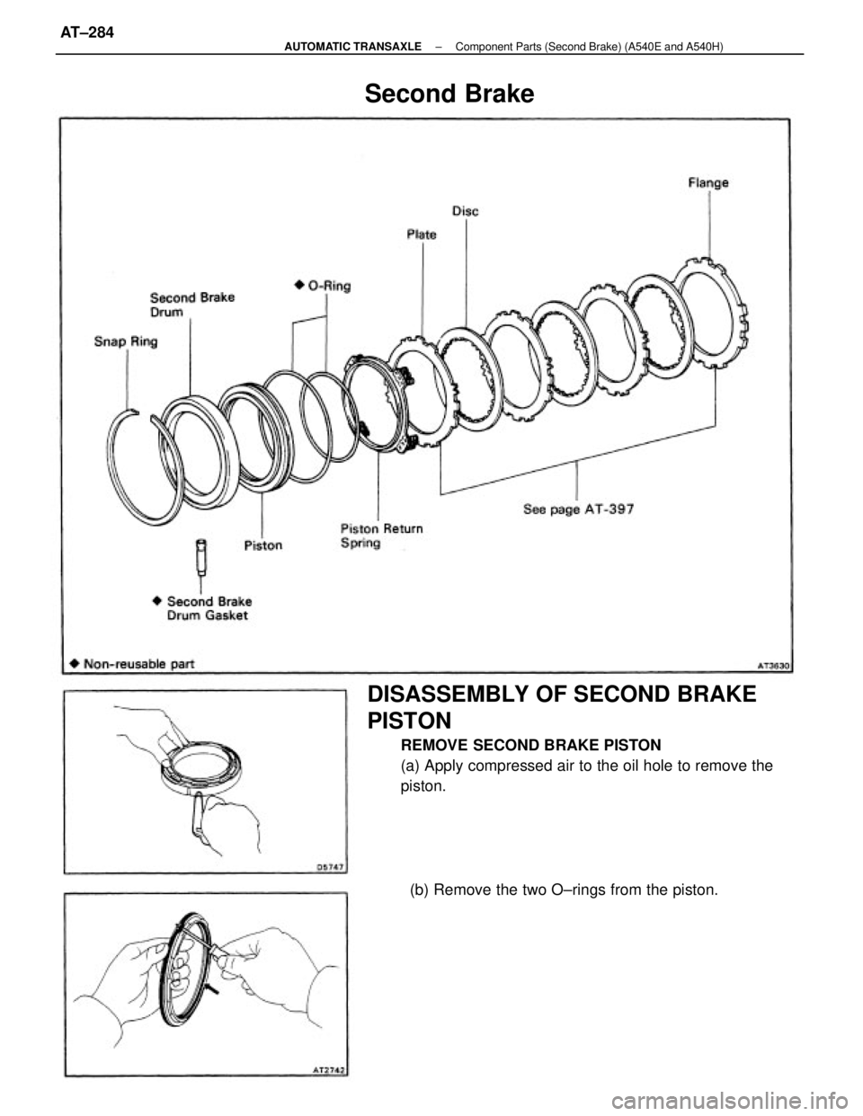 TOYOTA CAMRY V20 1986  Service Information DISASSEMBLY OF SECOND BRAKE
PISTON
REMOVE SECOND BRAKE PISTON
(a) Apply compressed air to the oil hole to remove the
piston.
(b) Remove the two O±rings from the piston.
Second Brake
± AUTOMATIC TRAN