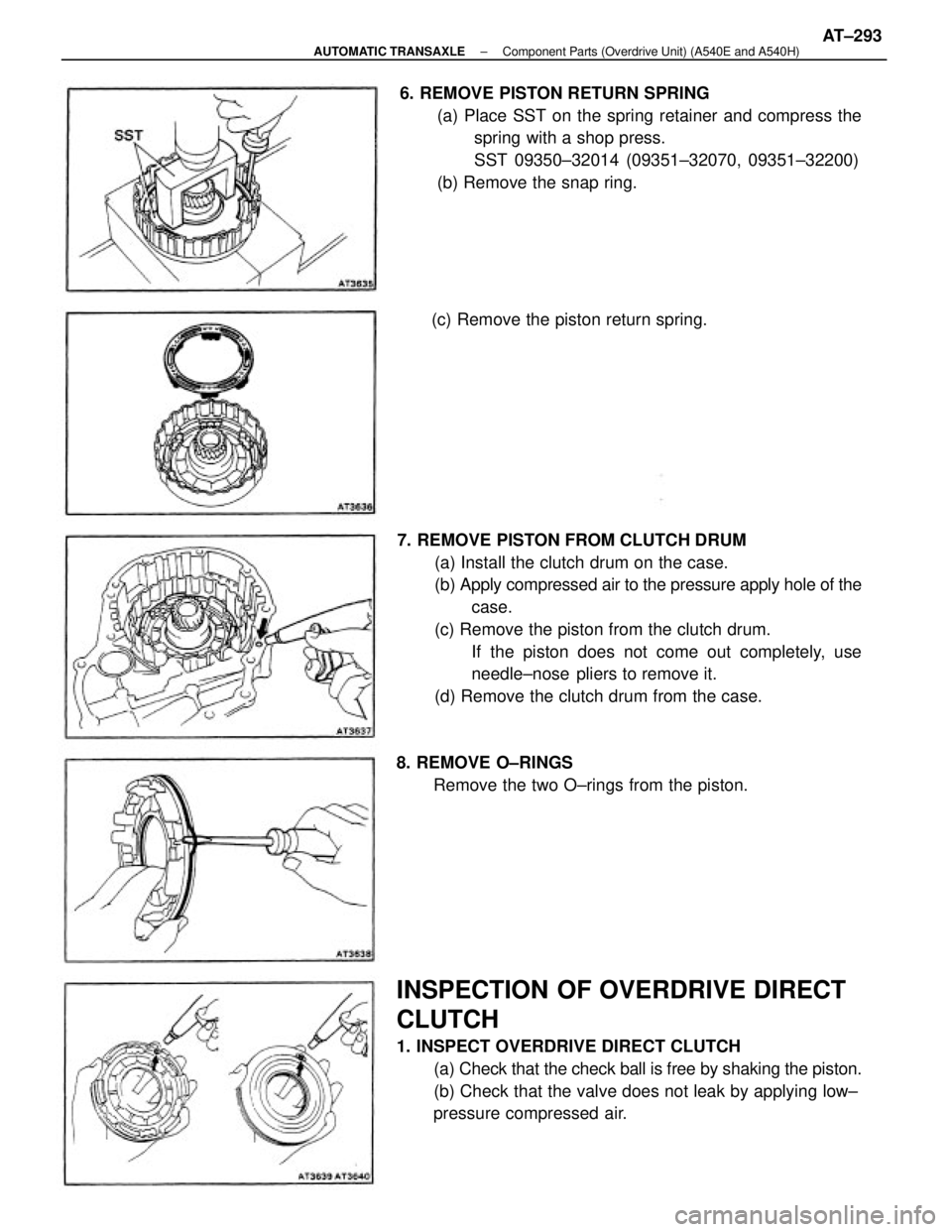 TOYOTA CAMRY V20 1986  Service Information 7. REMOVE PISTON FROM CLUTCH DRUM
(a) Install the clutch drum on the case.
(b) Apply compressed air to the pressure apply hole of the
case.
(c) Remove the piston from the clutch drum.
If the piston do